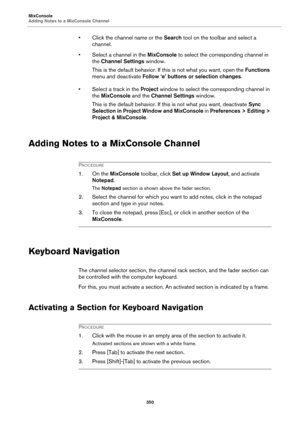 Page 350MixConsole
Adding Notes to a MixConsole Channel
350
• Click the channel name or the Search tool on the toolbar and select a 
channel.
• Select a channel in the MixConsole to select the corresponding channel in 
the Channel Settings window. 
This is the default behavior. If this is not what you want, open the Functions 
menu and deactivate Follow ‘e’ buttons or selection changes.
• Select a track in the Project window to select the corresponding channel in 
the MixConsole and the Channel Settings window....
