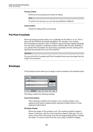 Page 403Audio processing and functions
Audio processing
403
Process button
Performs the processing and closes the dialog.
NOTE
To perform the process, you can also press [Enter] or [Return].
Cancel button
Closes the dialog without processing.
Pre/Post-Crossfade
Some processing functions allow you to gradually mix the effect in or out. This is 
done with the Pre/Post-Crossfade parameters. For example, if you activate 
Pre-Crossfade and specify a value of 1000
 ms, the processing is applied gradually 
from the...