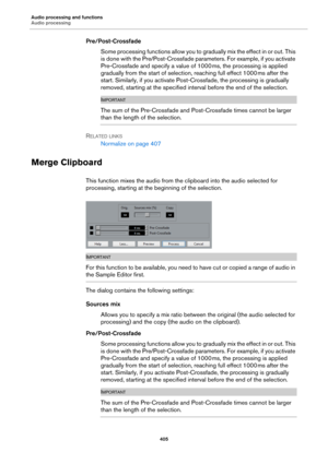 Page 405Audio processing and functions
Audio processing
405
Pre/Post-Crossfade
Some processing functions allow you to gradually mix the effect in or out. This 
is done with the Pre/Post-Crossfade parameters. For example, if you activate 
Pre-Crossfade and specify a value of 1000
 ms, the processing is applied 
gradually from the start of selection, reaching full effect 1000
 ms after the 
start. Similarly, if you activate Post-Crossfade, the processing is gradually 
removed, starting at the specified interval...