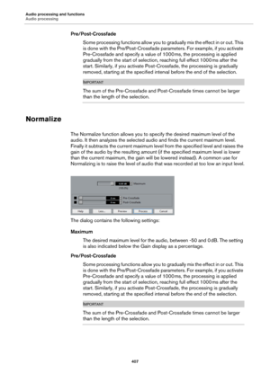 Page 407Audio processing and functions
Audio processing
407
Pre/Post-Crossfade
Some processing functions allow you to gradually mix the effect in or out. This 
is done with the Pre/Post-Crossfade parameters. For example, if you activate 
Pre-Crossfade and specify a value of 1000
 ms, the processing is applied 
gradually from the start of selection, reaching full effect 1000
 ms after the 
start. Similarly, if you activate Post-Crossfade, the processing is gradually 
removed, starting at the specified interval...