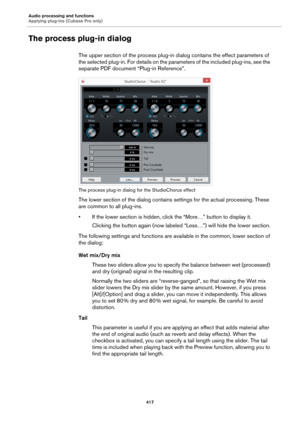 Page 417Audio processing and functions
Applying plug-ins (Cubase Pro only)
417
The process plug-in dialog
The upper section of the process plug-in dialog contains the effect parameters of 
the selected plug-in. For details on the parameters of the included plug-ins, see the 
separate PDF document “Plug-in Reference”.
The process plug-in dialog for the StudioChorus effect
The lower section of the dialog contains settings for the actual processing. These 
are common to all plug-ins.
• If the lower section is...