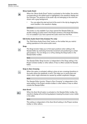 Page 434Sample Editor
Window overview
434
Show Audio Event
When the “Show Audio Event” button is activated on the toolbar, the section 
corresponding to the edited event is highlighted in the waveform display and 
the Overview. The sections of the audio clip not belonging to the event are 
shown with a gray background.
• You can adjust the start and end of the event in the clip by dragging the 
event handles in the waveform display.
IMPORTANT
This button is only available if you have opened the Sample Editor by...