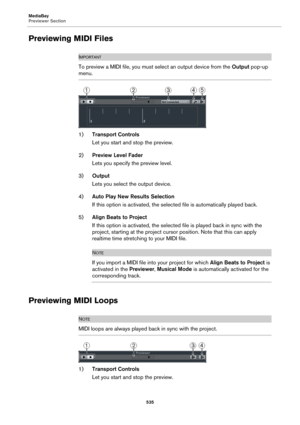 Page 535MediaBay
Previewer Section
535
Previewing MIDI Files
IMPORTANTIMPORTANTIMPORTANTIMPORTANT
To preview a MIDI file, you must select an output device from the Output pop-up 
menu.
1)Transport Controls
Let you start and stop the preview.
2)Preview Level Fader
Lets you specify the preview level.
3)Output
Lets you select the output device.
4)Auto Play New Results Selection
If this option is activated, the selected file is automatically played back.
5)Align Beats to Project
If this option is activated, the...