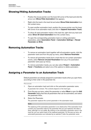 Page 583Automation
Automation Tracks
583
Showing/Hiding Automation Tracks
• Position the mouse pointer over the lower left corner of the track and click the 
arrow icon (Show/Hide Automation) that appears.
• Right-click the track in the track list and select Show/Hide Automation from 
the context menu.
• To open another automation track, position the mouse pointer over the lower 
left corner of an automation track, and click + (Append Automation Track).
• To show all used automation tracks in the track list,...