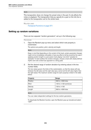 Page 650MIDI realtime parameters and effects
The Inspector sections
650
NOTE
This transposition does not change the actual notes in the part. It only affects the 
notes on playback. The transposition that you specify for a part on the info line is 
added to the transposition set for the whole track.
RELATED LINKS
Transpose Functions on page 271
Setting up random variations
There are two separate “random generators”, set up in the following way:
PROCEDURE
1. Open the Random pop-up menu and select which note...