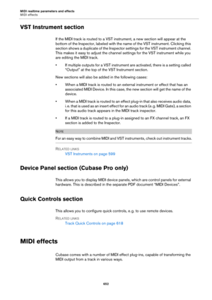 Page 652MIDI realtime parameters and effects
MIDI effects
652
VST Instrument section
If the MIDI track is routed to a VST instrument, a new section will appear at the 
bottom of the Inspector, labeled with the name of the VST instrument. Clicking this 
section shows a duplicate of the Inspector settings for the VST instrument channel. 
This makes it easy to adjust the channel settings for the VST instrument while you 
are editing the MIDI track.
• If multiple outputs for a VST instrument are activated, there is...