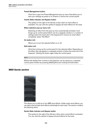 Page 654MIDI realtime parameters and effects
MIDI effects
654
Preset Management button
Click this to open the Preset Management pop-up menu that allows you to 
save your settings as preset or to rename or remove the current preset.
Inserts State indicator and Bypass button
The symbol on the right of the title bar is blue when an insert effect is 
activated. You can click the symbol to bypass all insert effects for the track.
Effect selection pop-up menu (x4)
Selecting an effect from this pop-up menu...