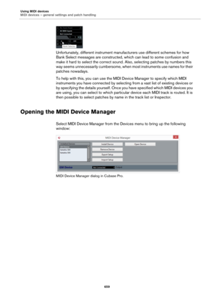 Page 659Using MIDI devices
MIDI devices – general settings and patch handling
659
Unfortunately, different instrument manufacturers use different schemes for how 
Bank Select messages are constructed, which can lead to some confusion and 
make it hard to select the correct sound. Also, selecting patches by numbers this 
way seems unnecessarily cumbersome, when most instruments use names for their 
patches nowadays.
To help with this, you can use the MIDI Device Manager to specify which MIDI 
instruments you have...