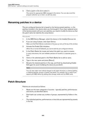 Page 665Using MIDI devices
MIDI devices – general settings and patch handling
665
3. Click a patch in the list to select it.
This sends the appropriate MIDI message to the device. You can also scroll the 
program selection up or down, as with any value.
Renaming patches in a device
The pre-configured devices list is based on the factory-preset patches, i. e. the 
patches included in the device when you first bought it. If you have replaced some 
of the factory presets with your own patches, you need to modify...