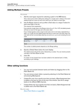 Page 667Using MIDI devices
MIDI devices – general settings and patch handling
667
Adding Multiple Presets
PROCEDURE
1. Add the event types required for selecting a patch in the MIDI device.
This is done just as when editing the settings for a single event: clicking in the event 
display brings up a pop-up menu from which you can select an event type.
2. Use the Range column to set up either a fixed value or a range of values for 
each event type in the list.
This requires some explanation:
If you specify a...
