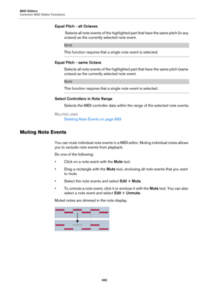 Page 692MIDI Editors
Common MIDI Editor Functions
692
Equal Pitch - all Octaves
 Selects all note events of the highlighted part that have the same pitch (in any 
octave) as the currently selected note event.
NOTE
This function requires that a single note event is selected.
Equal Pitch - same Octave
Selects all note events of the highlighted part that have the same pitch (same 
octave) as the currently selected note event.
NOTE
This function requires that a single note event is selected.
Select Controllers in...