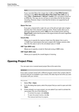 Page 75Project Handling
Opening Project Files
75
NOTE
If your recorded Wave file is larger than 4 GB and Use RF64 Format is 
activated on the When Recording Wave Files larger than 4
 GB pop-up 
menu (File > Preferences > Record > Audio), your recording is saved as 
an RF64 file. This way, you do not have to worry about the file size during 
recording. However, keep in mind that this format is not supported by all 
applications.
Stereo Pan Law
If you pan a channel left or right, the sum of the left and right...