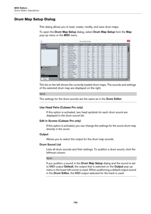 Page 756MIDI Editors
Drum Editor Operations
756
Drum Map Setup Dialog
This dialog allows you to load, create, modify, and save drum maps.
To open the Drum Map Setup dialog, select Drum Map Setup from the Map 
pop-up menu or the MIDI menu.
The list on the left shows the currently loaded drum maps. The sounds and settings 
of the selected drum map are displayed on the right.
NOTE
The settings for the drum sounds are the same as in the Drum Editor.
Use Head Pairs (Cubase Pro only)
If this option is activated, two...