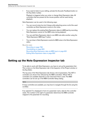 Page 794Note Expression
Setting up the Note Expression Inspector tab
794
• If you want to listen to your editing, activate the Acoustic Feedback button on 
the Key Editor toolbar.
Playback is triggered when you enter or change Note Expression data. All 
controllers that are present at the mouse position will be used during 
playback.
Note Expression can be used in the following ways:
• You can record notes live into Cubase while attaching some or all of the used 
controllers as Note Expression events to the...