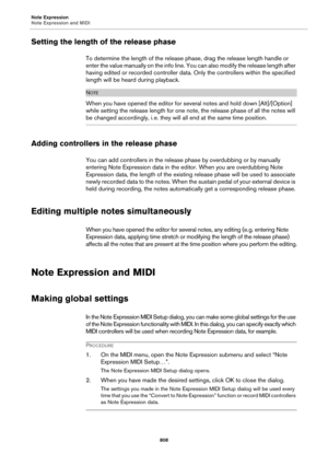 Page 808Note Expression
Note Expression and MIDI
808
Setting the length of the release phase
To determine the length of the release phase, drag the release length handle or 
enter the value manually on the info line. You can also modify the release length after 
having edited or recorded controller data. Only the controllers within the specified 
length will be heard during playback.
NOTE
When you have opened the editor for several notes and hold down [Alt]/[Option] 
while setting the release length for one...