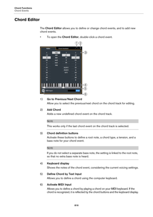 Page 816Chord Functions
Chord Events
816
Chord Editor
The Chord Editor allows you to define or change chord events, and to add new 
chord events.
• To open the Chord Editor, double-click a chord event.
1)Go to Previous/Next Chord
Allow you to select the previous/next chord on the chord track for editing.
2)Add Chord
Adds a new undefined chord event on the chord track.
NOTE
This works only if the last chord event on the chord track is selected.
3)Chord definition buttons
Activate these buttons to define a root...