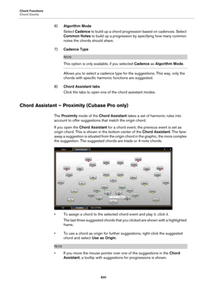 Page 820Chord Functions
Chord Events
820
6)Algorithm Mode
Select Cadence to build up a chord progression based on cadences. Select 
Common Notes to build up a progression by specifying how many common 
notes the chords should share.
7)Cadence Type
NOTE
This option is only available, if you selected Cadence as Algorithm Mode.
Allows you to select a cadence type for the suggestions. This way, only the 
chords with specific harmonic functions are suggested.
8)Chord Assistant tabs
Click the tabs to open one of the...