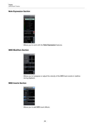 Page 93Tracks
Instrument Tracks
93
Note Expression Section
Allows you to work with the Note Expression features.
MIDI Modifiers Section
Allows you to transpose or adjust the velocity of the MIDI track events in realtime 
during playback.
MIDI Inserts Section
Allows you to add MIDI insert effects. 