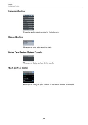 Page 94Tracks
Instrument Tracks
94
Instrument Section
Shows the audio-related controls for the instrument.
Notepad Section
Allows you to enter notes about the track.
Device Panel Section (Cubase Pro only)
Allows you to display and use device panels.
Quick Controls Section
Allows you to configure quick controls to use remote devices, for example. 