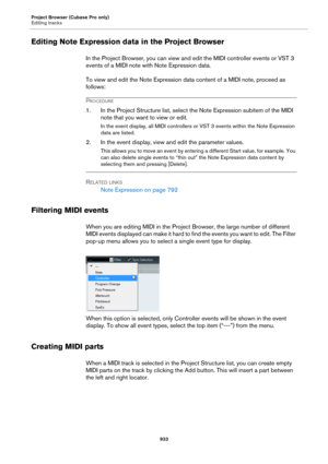 Page 933Project Browser (Cubase Pro only)
Editing tracks
933
Editing Note Expression data in the Project Browser
In the Project Browser, you can view and edit the MIDI controller events or VST 3 
events of a MIDI note with Note Expression data.
To view and edit the Note Expression data content of a MIDI note, proceed as 
follows:
PROCEDURE
1. In the Project Structure list, select the Note Expression subitem of the MIDI 
note that you want to view or edit.
In the event display, all MIDI controllers or VST 3...
