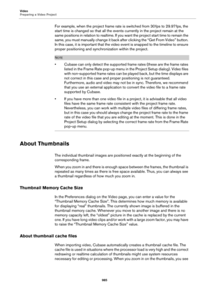 Page 985Video
Preparing a Video Project
985
For example, when the project frame rate is switched from 30 fps to 29.97 fps, the 
start time is changed so that all the events currently in the project remain at the 
same positions in relation to realtime. If you want the project start time to remain the 
same, you must manually change it back after clicking the “Get From Video” button. 
In this case, it is important that the video event is snapped to the timeline to ensure 
proper positioning and synchronization...