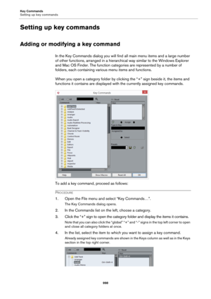 Page 998Key Commands
Setting up key commands
998
Setting up key commands
Adding or modifying a key command
In the Key Commands dialog you will find all main menu items and a large number 
of other functions, arranged in a hierarchical way similar to the Windows Explorer 
and Mac OS Finder. The function categories are represented by a number of 
folders, each containing various menu items and functions.
When you open a category folder by clicking the “+” sign beside it, the items and 
functions it contains are...