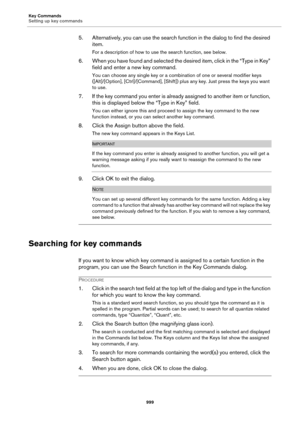 Page 999Key Commands
Setting up key commands
999
5. Alternatively, you can use the search function in the dialog to find the desired 
item.
For a description of how to use the search function, see below.
6. When you have found and selected the desired item, click in the “Type in Key” 
field and enter a new key command.
You can choose any single key or a combination of one or several modifier keys 
([Alt]/[Option], [Ctrl]/[Command], [Shift]) plus any key. Just press the keys you want 
to use.
7. If the key...