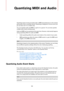 Page 234234
Quantizing MIDI and Audio
Quantizing means moving recorded audio or MIDI and positioning it on the nearest 
grid position that is musically relevant. Quantizing is designed to correct errors, but 
you can also use it in a creative way.
You can quantize audio and MIDI to a grid or to a groove. You can also quantize 
multiple audio tracks simultaneously.
Audio and MIDI can be quantized at the same time. However, what exactly happens 
during quantizing differs for audio and MIDI:
• Audio quantizing...