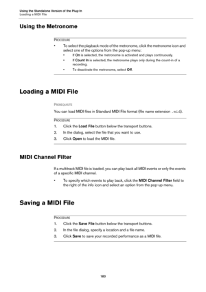 Page 183Using the Standalone Version of the Plug-In
Loading a MIDI File183
Using the Metronome
PROCEDURE
• To select the playback mode of the metronome, click the metronome icon and select one of the options from the pop-up menu:
•If  On is selected, the metronome is activated and plays continuously.
•If  Cou
 nt In is selected, the metronome plays  only during the count-in of a 
recording.
• To deactivate the  metronome, select Off.
Loading a MIDI File
PREREQUISITE 
You can load MIDI files in Standard MI DI...
