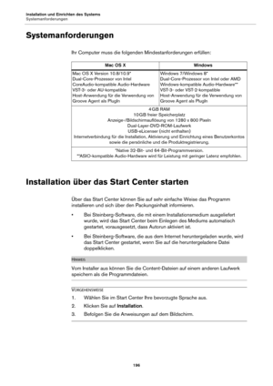 Page 196Installation und Einrichten des Systems
Systemanforderungen196
Systemanforderungen
Ihr Computer muss die folgenden Mindestanforderungen erfüllen:
Installation über das Start Center starten
Über das Start Center können Sie auf sehr einfache Weise das Programm 
installieren und sich über den Packungsinhalt informieren.
• Bei Steinberg-Software, die mit einem Installationsmedium ausgeliefert 
wu
 rde, wird das Start Center beim Einlegen des Mediums automatisch 
gestartet, vorausgesetzt, dass Autorun...