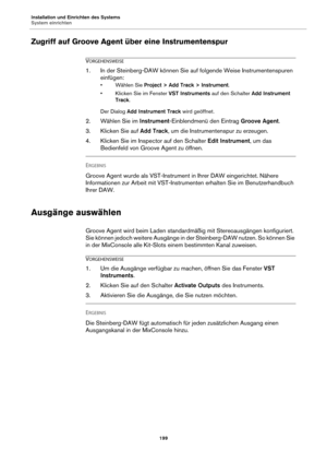 Page 199Installation und Einrichten des Systems
System einrichten199
Zugriff auf Groove Agent über eine Instrumentenspur
VORGEHENSWEISE
1. In der Steinberg-DAW können Sie auf folgende Weise Instrumentenspuren 
einfügen:
• Wählen Sie Project > Add Track > Instrument .
• Klicken Sie im Fenster  VST Instrum
 ents auf den Schalter  Add Instrument 
Track .
Der Dialog Add Instrument Track wird geöf fnet.
2. Wählen Sie im Instrument-Einblendmenü den Eintrag  Groove Agent.
3. Klicken Sie auf  Add Track,
  um die...