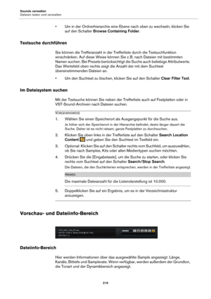Page 216Sounds verwalten
Dateien laden und verwalten216
• Um in der Ordnerhierarchie eine Ebene nach oben zu wechseln, klicken Sie auf den Schalter  Browse Containing Folder .
Textsuche durchführen
Sie können die Trefferanzahl in der Trefferliste durch die Textsuchfunktion 
einschränken. Auf diese Weise können Sie  z. B. nach Dateien mit bestimmten 
Namen suchen. Bei Presets berücksichtigt die Suche auch beliebige Attributwerte. 
Das Wertefeld oben rechts zeigt die Anzahl der mit dem Suchtext 
übereinstimmenden...