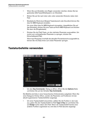 Page 221Allgemeine Bearbeitungsoptionen
Tastaturbefehle verwenden221
• Wenn Sie zum Einstellen eine Regler verwenden möchten, klicken Sie bei gedrückter [Alt]-Taste/[Wah ltaste] in ein Wertefeld.
• Klicken Sie auf die nach oben oder unten weisenden Dreiecke neben dem  Fe
 ld.
• Musikalische Werte (zum Beispiel Tastenbereich oder Grundton) können Sie  ü
 ber Ihr MIDI-Keyboard einstellen.
Um einen Wert über Ihr MIDI-Keyboard einzugeben, doppelklicken Sie auf 
das
  Wertefeld, drücken Sie eine Taste auf Ihrem...