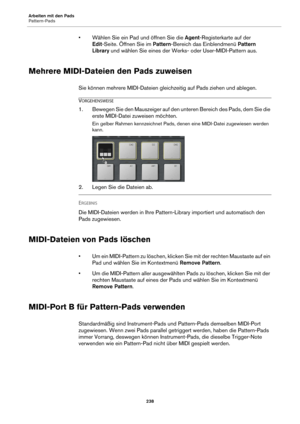 Page 238Arbeiten mit den Pads
Pattern-Pads238
• Wählen Sie ein Pad und öffnen Sie die Agent-Registerkarte auf der 
Edit -Seite. Öffnen Sie im  Pattern-Bereich das Einblendmenü  Pattern 
Library  und wählen Sie eines der Werks- oder User-MIDI-Pattern aus.
Mehrere MIDI-Dateien den Pads zuweisen
Sie können mehrere MIDI-Dateien gleich zeitig auf Pads ziehen und ablegen.
VORGEHENSWEISE
1. Bewegen Sie den Mauszeiger auf den unteren Bereich des Pads, dem Sie die 
erste MIDI-Datei zuweisen möchten.
Ein gelber Rahmen...
