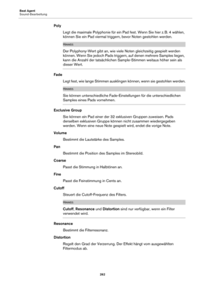 Page 262Beat Agent
Sound-Bearbeitung262
PolyLegt die maximale Polyphonie für ein Pad fest. Wenn Sie hier z.  B. 4 wählen, 
kön

nen Sie ein Pad viermal triggern, bevor Noten gestohlen werden.
HINWEIS
Der Polyphony-Wert gibt an, wie viele  Noten gleichzeitig gespielt werden 
können. Wenn Sie jedoch Pads triggern, auf denen mehrere Samples liegen, 
kann die Anzahl der tatsächlichen Sample-Stimmen weitaus höher sein als 
dieser Wert.
Fade
Legt fest, wie lange Stimmen ausklingen können, wenn sie gestohlen werden....