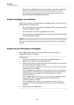 Page 267Beat Agent
Sound-Bearbeitung267
• Sie können den Curve-Parameter auch einstellen, indem Sie im grafischen 
Editor auf die Kurve zwischen zwei Knotenpunkten klicken und ziehen.
Um die Kurve auf einen linearen Verlauf zurückzusetzen, klicken Sie mit 
gedrückter [Strg]-Taste /[Be

fehlstaste] darauf.
Knoten hinzufügen und entfernen
Alle Knoten, die hinter dem Sustain-Knoten eingefügt werden, wirken sich auf die 
Release-Phase der Hüllkurve aus.
• Um einen Knotenpunkt hinzuzufügen, doppelklicken Sie an der...