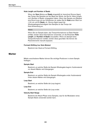 Page 282Beat Agent
Sound-Bearbeitung282
Note Length und Number of BeatsWenn der  Sync-M
 odus auf Beats eingestellt ist, berechnet Groove Agent 
das Tempo des Samples auf der Basis de r Werte, die Sie für »Note Length« 
und »Number of Beats« eingegeben haben. Wenn das Sample zum Beispiel 
eine Drum-Loop mit vier Viertelnoten ist, stellen Sie für  Note einen Wert von 
»1/4« ein und für Beats  »4«. Groove Agent passt die 
Wiedergabegeschwindigkeit de s Samples an das Tempo der 
Host-Anwendung an.
HINWEIS
Wenn Sie...
