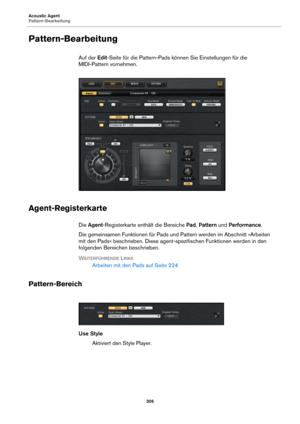 Page 306Acoustic Agent
Pattern-Bearbeitung306
Pattern-Bearbeitung
Auf der Edit-Seite für die Pattern-Pads können Sie Einstellungen für die 
MIDI-Pattern vornehmen.
Agent-Registerkarte
Die  Agent -Registerkarte enthält die Bereiche  Pad, Pattern  und Performance .
Die gemeinsamen Funktionen für Pads und  Pattern werden im Abschnitt »Arbeiten 
mit den Pads« beschrieben. Diese agent-spezifischen Funktionen werden in den 
folgenden Bereichen beschrieben.
W
EITERFÜHRENDE LINKS
Arbeiten mit den Pads auf  Seite 224...