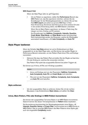 Page 307Acoustic Agent
Pattern-Bearbeitung307
MIDI-Export-FeldWenn der Style Player aktiv ist, gilt Folgendes:
• Um ein Pattern zu exportieren, stellen Sie  Pe
 rformance-Bereich das 
MIDI-Pattern ein, das Sie exportieren möchten, nehmen Sie die 
Einstellungen für die Wi edergabeparameter vor, klicken Sie auf das 
Feld  MIDI export  und ziehen es auf eine MIDI-Spur in Ihrer 
Host-Anwendung. Sie können das Feld auch an einen anderen Ort oder 
in eine andere Anwendung ziehen, die MIDI-Dateien unterstützt.
Wenn Sie...