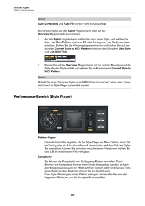 Page 308Acoustic Agent
Pattern-Bearbeitung308
HINWEIS
Auto Complexity und Auto Fill  werden nicht berücksichtigt.
Sie können Styles auf der  Agent-Registerkarte oder auf der 
Overview -Registerkarte konvertieren.
•Auf der Age
 nt-Registerkarte wählen Sie dazu einen Style, und wählen Sie 
dann das Main-Pat tern, das Intro, Fill oder Ending aus, das Sie konvertieren 
möchten. Stellen Sie die Wiedergabeparameter ein und klicken Sie auf den 
Schalter  Convert Style to MIDI Pattern  (zwischen den Schaltern Use Style...