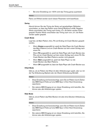 Page 311Acoustic Agent
Pattern-Bearbeitung311
• Bei einer Einstellung von 100 % wird das Timing genau quantisiert.
HINWEIS
Flams und Wirbel werden durch diesen Parameter nicht beeinflusst.
SwingHiermit können Sie das Timing der Noten auf geradzahligen Zählzeiten 
ve
rschieben, so dass das Pattern einen Swing-Rhythmus erhält. Negative 
Werte verschieben das Timing nach hinten, d.  h. die Noten werden früher 
ge

spielt. Positive Werte verschieben das Timing nach vorn, d.  h. die Noten 
we

rden später gespielt....