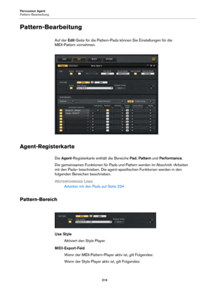 Page 319Percussion Agent
Pattern-Bearbeitung319
Pattern-Bearbeitung
Auf der Edit-Seite für die Pattern-Pads können Sie Einstellungen für die 
MIDI-Pattern vornehmen.
Agent-Registerkarte
Die  Agent -Registerkarte enthält die Bereiche  Pad, Pattern  und Performance .
Die gemeinsamen Funktionen für Pads und  Pattern werden im Abschnitt »Arbeiten 
mit den Pads« beschrieben. Die agent-spezifischen Funktionen werden in den 
folgenden Bereichen beschrieben.
W
EITERFÜHRENDE LINKS
Arbeiten mit den Pads auf  Seite 224...