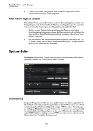 Page 377Globale Funktionen und Einstellungen
Options-Seite377
• Tasten, die zu einem Pad gehören, dem eine Farbe zugewiesen wurde, werden in der jeweili gen Farbe dargestellt.
Noten mit dem Keyboard vorhören
Die vertikale Position, an der Sie klicken, bestimmt die Anschlagstärke, mit der eine 
Note getriggert wird. Klicken Sie für die höchste Anschlagstärke auf den untersten 
Teil einer Taste, für die geringste Anschlagstärke auf den obersten Teil.
• Sie können eine Taste und alle dara u
 f folgenden Tasten mit...