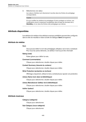 Page 415Gestion des sons
Gestion et chargement des fichiers415
2. Sélectionnez une valeur.
Les valeurs d’attribut sont directement inscrites dans les fichiers de préréglage 
correspondants.
À NOTER
Si vous modifiez les attributs de préréglages d’usine protégés en écriture, ces 
modifications seront uniquement enregistrées dans la base de données de la 
MediaBay , et non dans les fichiers des préréglages eux-mêmes.
Attributs disponibles
Les attributs de médias et le s attributs musicaux prédéfinis peuvent être...