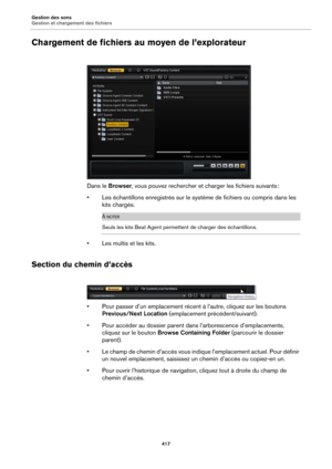 Page 417Gestion des sons
Gestion et chargement des fichiers417
Chargement de fichiers au moyen de l’explorateur
Dans le Browser , vous pouvez rechercher et charger les fichiers suivants :
• Les échantillons enregistrés sur le système de fichiers ou compris dans les  kits chargés.
À NOTER
Seuls les kits Beat Agent permettent de charger des échantillons.
• Les multis et les kits.
Section du chemin d’accès
• Pour passer d’un emplacement récent à l’autre, cliquez sur les boutons Previous/Next Location (emplacement...
