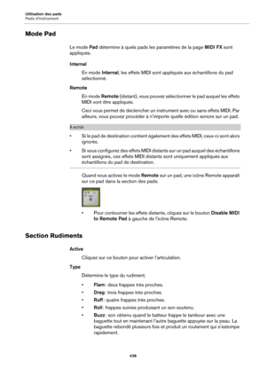 Page 438Utilisation des pads
Pads d’instrument438
Mode Pad
Le mode Pad détermine à quels pads le s paramètres de la page MIDI FX sont 
appliqués.
Internal En mode  Internal, 
 les effets MIDI sont appliqués aux échantillons du pad 
sélectionné.
Remote En mode Remot
 e (distant), vous pouvez sélectionner le pad auquel les effets 
MIDI vont être appliqués.
Ceci vous permet de déclencher un inst r
 ument avec ou sans effets MIDI. Par 
ailleurs, vous pouvez procéder à n’importe quelle édition sonore sur un pad.
À...