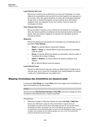 Page 474Beat Agent
Édition du son474
Level Velocity (Vel>Lev)Détermine l’incidence de la vélocité su r le niveau 
 de l’enveloppe. Le niveau 
dépend de ce paramètre, ainsi que de la force avec laquelle vous appuyez sur 
les touches. Avec des valeurs positives, le niveau de l’enveloppe augmente 
de pair avec la vélocité (la pressi on sur les touches). Avec des valeurs 
négatives, plus vous appuyez fort sur les touches, moins le niveau de 
l’enveloppe est élevé.
Time Velocity (Vel>Time) Permet de définir...