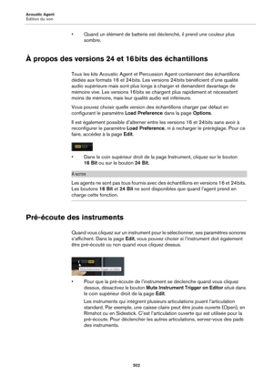 Page 502Acoustic Agent
Édition du son502
• Quand un élément de batterie est déclenché, il prend une couleur plus sombre.
À propos des versions 24 et 16  bits des échantillons
Tous les kits Acoustic Agent et Percussion Agent contiennent des échantillons 
dédiés aux formats 16 et 24  bits. Les versions 24  bits bénéficient d’une qualité 
audio supé

rieure mais sont plus longs à charger et demandent davantage de 
mémoire vive. Les versions 16  bits se chargent plus rapidement et nécessitent 
moin

s de mémoire,...