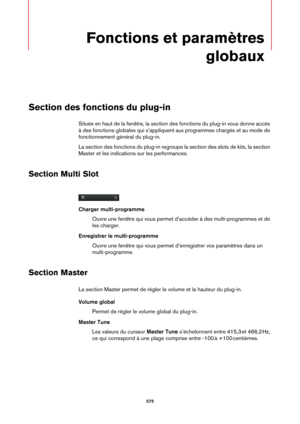 Page 575575
Fonctions et paramètres globaux
Section des fonctions du plug-in
Située en haut de la fenêtr e, la section des fonctions du plug-in vous donne accès 
à des fonctions globales qui s’appliquent  aux programmes chargés et au mode de 
fonctionnement général du plug-in.
La section des fonctions du plug-in regroupe  
 la section des slots de kits, la section 
Master et les indications sur les performances.
Section Multi Slot
Charger multi-programme
Ouvre une fenêtre qui vous permet d’ accéder à des...