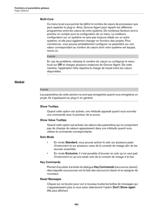 Page 582Fonctions et paramètres globaux
Page Options582
Multi-CoreCe menu local vous permet de définir le nombre de cœurs de processeur que 
peut 
exploiter le plug-in. Ainsi, Groov e Agent peut répartir les différents 
programmes entre les cœurs de votre système. De nombreux facteurs sont à 
prendre en compte pour la configuration de ce menu. La meilleure 
configuration sur un système ne sera pas toujours idéale sur un autre 
système, et elle peut également changer en fonction des projets. Pour 
commencer, vous...